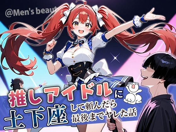 【フル漫画】推しアイドルに土下座して頼んだら最後までヤレた話｜d_669325