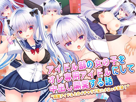 【フル漫画】アイドル部の女の子をオレ専用アイドルにして中出し開発する話〜同居アイドルとのイチャラブ生ハメエッチ生活！〜｜d_669348